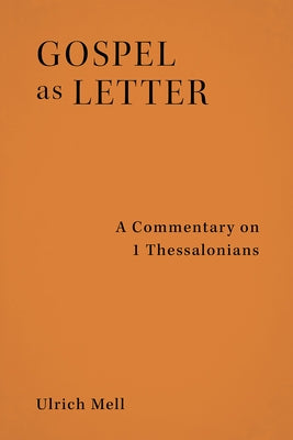 Gospel as Letter: A Commentary on 1 Thessalonians by Mell, Ulrich