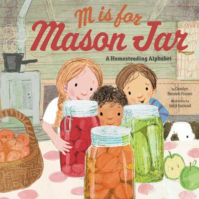 M Is for Mason Jar: A Homesteading Alphabet by Bennett Fraiser, Carolyn