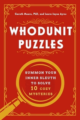 Whodunit Puzzles: Summon Your Inner Sleuth to Solve 10 Cozy Mysteries by Moore, Gareth