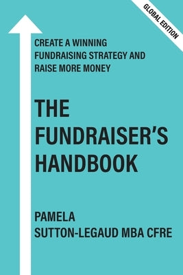 The Fundraiser's Handbook: Create a winning fundraising strategy and raise more money - Global Version by Sutton-Legaud, Pamela