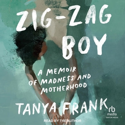 Zig-Zag Boy: A Memoir of Madness and Motherhood by Frank, Tanya