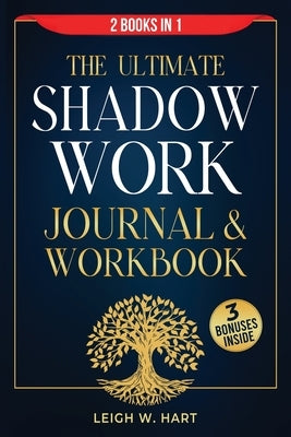The Ultimate Shadow Work Journal & Workbook - 2 Books in 1: A Comprehensive Collection of Exercises, Prompts, and Affirmations for Profound Self-Disco by Hart, Leigh W.