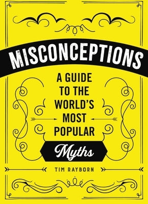 Misconceptions: A Guide to the World's Most Popular Myths by Rayborn, Tim