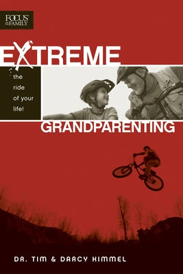 Extreme Grandparenting: The Ride of Your Life! by Kimmel, Tim