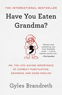 Have You Eaten Grandma?: Or, the Life-Saving Importance of Correct Punctuation, Grammar, and Good English by Brandreth, Gyles
