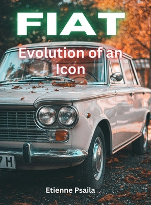 FIAT - Evolution Of An Icon by Psaila, Etienne