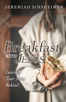 Breakfast With Jesus: Leaving Your Nets Behind by Sinsheimer, Jeremiah