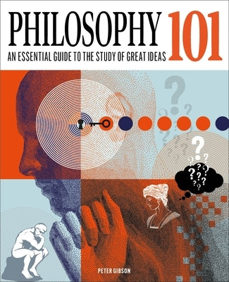 Philosophy 101: The Essential Guide to the Study of Great Ideas by Gibson, Peter