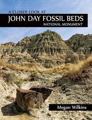 A Closer Look at John Day Fossil Beds National Monument by Wilkins, Megan
