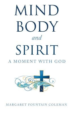 Mind Body and Spirit: A Moment with God by Coleman, Margaret Fountain