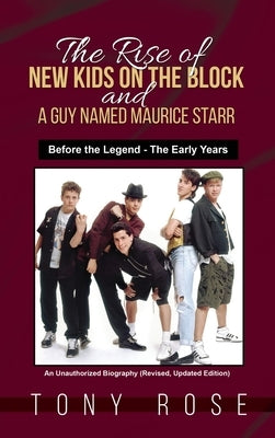 The Rise of the New Kids on the Block and A Guy Named Maurice Starr: Before the Legend - The Early Years by Rose, Tony
