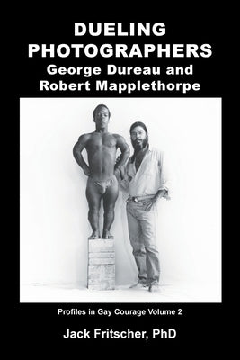 Dueling Photographers: George Dureau and Robert Mapplethorpe by Fritscher, Jack