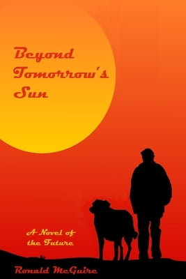 Beyond Tomorrow's Sun: A Novel of the Future by McGuire, Ronald