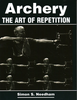 Archery: The Art of Repetition by Needham, Simon S.