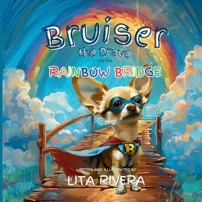 Bruiser the Brave and the Rainbow Bridge by Rivera, Lita