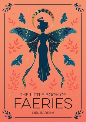 The Little Book of Faeries: An Enchanting Introduction to the World of Fae Folk by Barren, Mel