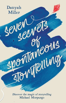 Seven Secrets of Spontaneous Storytelling: Discover the Magic of Storytelling by Miller, Danyah