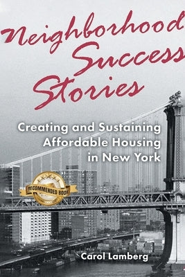 Neighborhood Success Stories: Creating and Sustaining Affordable Housing in New York by Lamberg, Carol