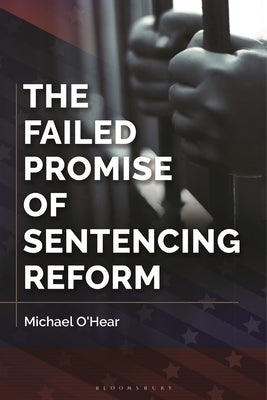 The Failed Promise of Sentencing Reform by O'Hear, Michael