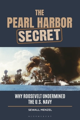 The Pearl Harbor Secret: Why Roosevelt Undermined the U.S. Navy by Menzel, Sewall