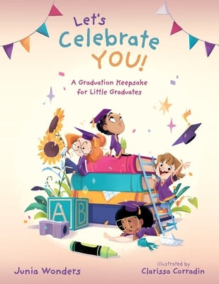 Let's Celebrate You!: A Graduation Keepsake for Little Graduates by Wonders, Junia