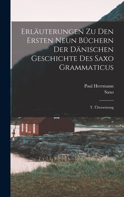 Erläuterungen Zu Den Ersten Neun Büchern Der Dänischen Geschichte Des Saxo Grammaticus: T. Übersetzung by (Grammaticus), Saxo