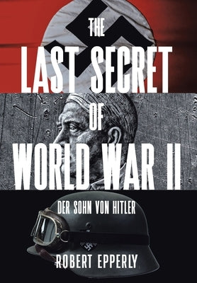 The Last Secret of World War II: Der Sohn von Hitler by Epperly, Robert