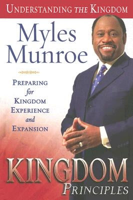 Kingdom Principles: Preparing for Kingdom Experience and Expansion by Munroe, Myles