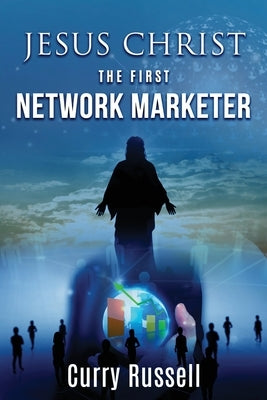 JESUS CHRIST The First Network Marketer by Russell, Curry