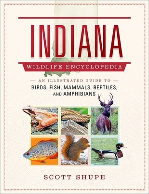 Indiana Wildlife Encyclopedia: An Illustrated Guide to Birds, Fish, Mammals, Reptiles, and Amphibians by Shupe, Scott