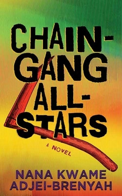 Chain-Gang All-Stars by Adjei-Brenyah, Nana Kwame