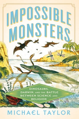 Impossible Monsters: Dinosaurs, Darwin, and the Battle Between Science and Religion by Taylor, Michael