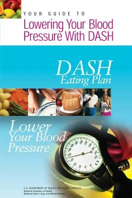 Your Guide to Lowering Your Blood Pressure with DASH: DASH Eating Plan by Health, National Institutes of