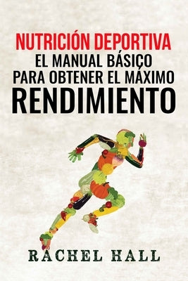 Nutrici?n Deportiva: El Manual B?sico Para Obtener El M?ximo Rendimiento by Hall, Rachel