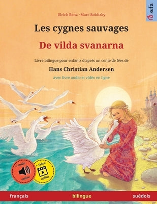 Les cygnes sauvages - De vilda svanarna (fran?ais - su?dois): Livre bilingue pour enfants d'apr?s un conte de f?es de Hans Christian Andersen, avec li by Renz, Ulrich