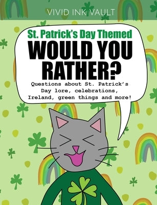 St. Patrick's Day Themed - Would You Rather?: Questions about St. Patrick's Day lore, celebrations, Ireland, green things and more! For ages 6+ by Vivid Ink Vault