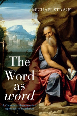 The Word as word: A Canonical-Hermeneutical Approach to Translation by Straus, Michael