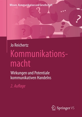Kommunikationsmacht: Wirkungen Und Potentiale Kommunikativen Handelns by Reichertz, Jo