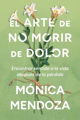 El arte de no morir de dolor by Mendoza, MÃ³nica