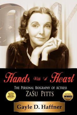 Hands with a Heart: The Personal Biography of Actress Zasu Pitts by Haffner, Gayle D.