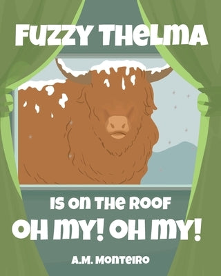 Fuzzy Thelma Is On The Roof Oh My! Oh My! by Monteiro, A. M.