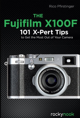 The Fujifilm X100f: 101 X-Pert Tips to Get the Most Out of Your Camera by Pfirstinger