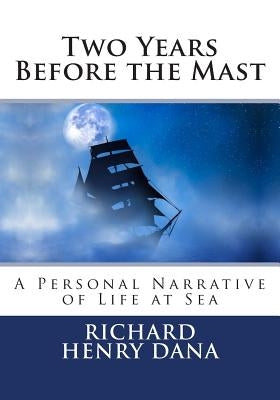 Two Years Before the Mast: A Personal Narrative of Life at Sea by Dana, Richard Henry