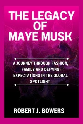 The Legacy of Maye Musk: A Journey Through Fashion, Family and Defying Expectations in the Global spotlight by Bowers, Robert J.