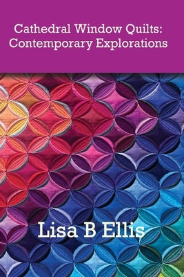 Cathedral Window Quilts: Contemporary Explorations by Ellis, Lisa Brehm