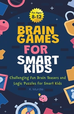 Gifts for 12 year Old Boy: Brain Games For Smart Kids: Brain Games For Smart Kids Stocking Stuffers: Perfectly Logical and Challenging Brain Teasers a by Murdle, K.