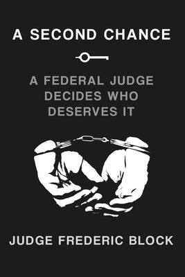 A Second Chance: A Federal Judge Decides Who Deserves It by Block, Frederic