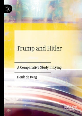 Trump and Hitler: A Comparative Study in Lying by de Berg, Henk