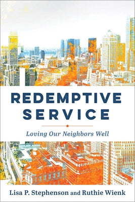 Redemptive Service: Loving Our Neighbors Well by Stephenson, Lisa P.