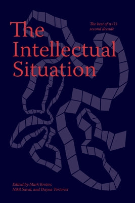 The Intellectual Situation: The Best of N+1's Second Decade by Krotov, Mark